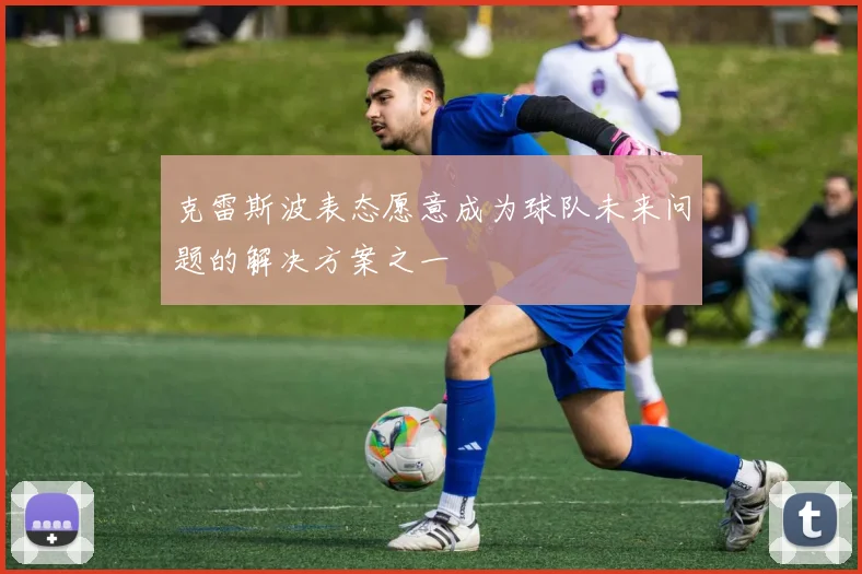 克雷斯波表态愿意成为球队未来问题的解决方案之一